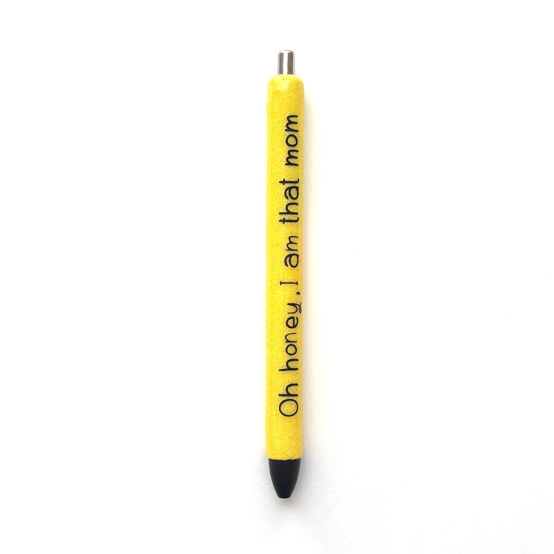 Oh Honey, I am that mom Pen